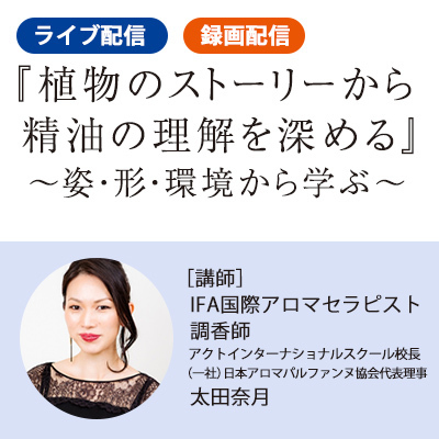 『植物のストーリーから精油の理解を深める』 ～姿・形・環境から学ぶ～